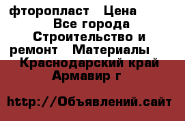 фторопласт › Цена ­ 500 - Все города Строительство и ремонт » Материалы   . Краснодарский край,Армавир г.